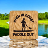 When In Doubt, Paddle Out Wooden Drink Coaster ( Paddle Boarding )
